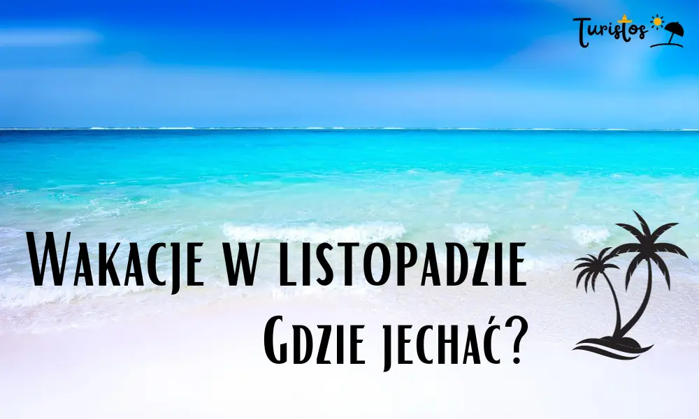 Kierunki Na Wakacje W Listopadzie Gdzie Jechać żeby Było Ciepło